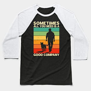 Sometimes All You Need is a Good Company - Men and Dog Lover Baseball T-Shirt